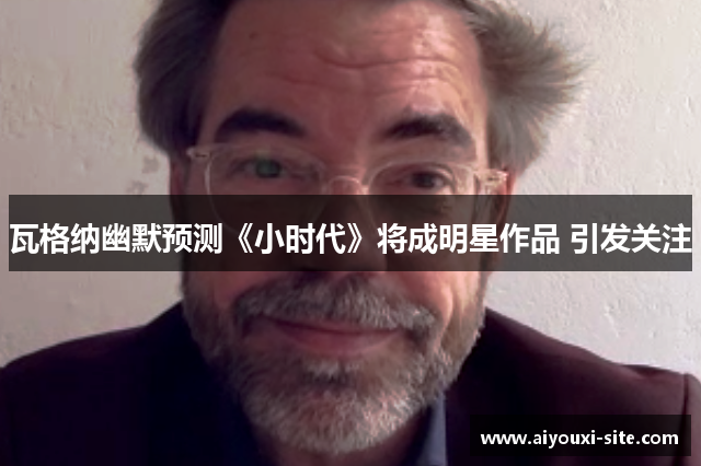 瓦格纳幽默预测《小时代》将成明星作品 引发关注