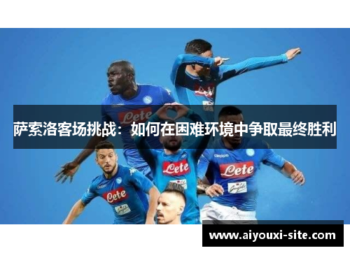 萨索洛客场挑战：如何在困难环境中争取最终胜利