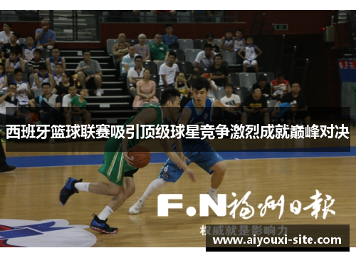 西班牙篮球联赛吸引顶级球星竞争激烈成就巅峰对决