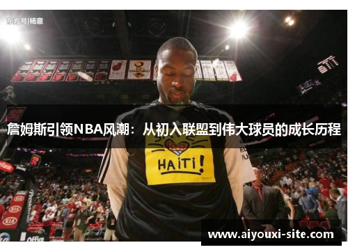 詹姆斯引领NBA风潮：从初入联盟到伟大球员的成长历程