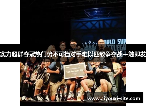 实力超群夺冠热门势不可挡对手难以匹敌争夺战一触即发