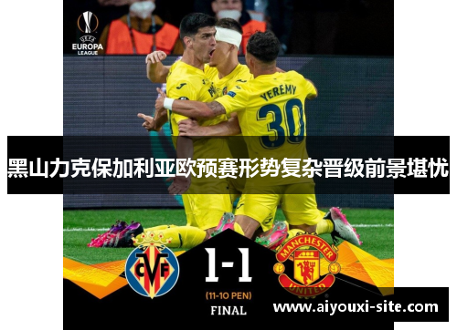 黑山力克保加利亚欧预赛形势复杂晋级前景堪忧